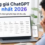 Bảng giá ChatGPT cập nhật mới nhất 2026 và cách chọn gói phù hợp