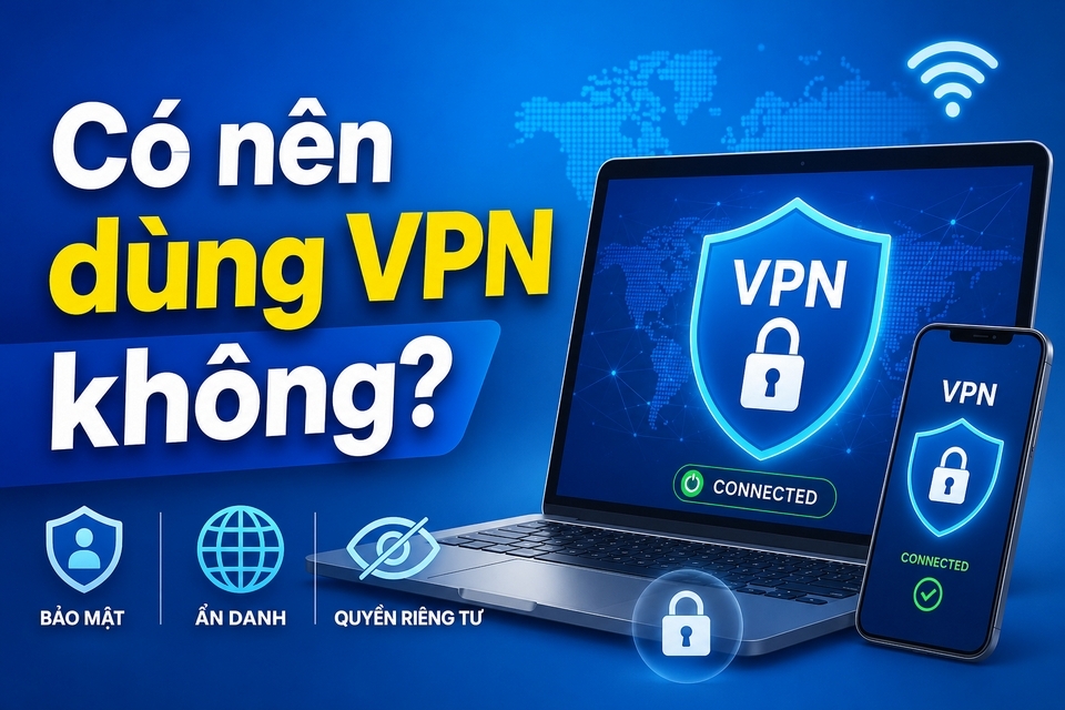 Có nên dùng vpn không và những lưu ý khi sử dụng an toàn