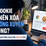 Cookie có nên xóa thường xuyên không