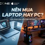 Tư vấn nên mua laptop hay PC để làm việc Phần cứng máy tính