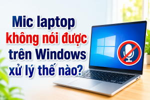 Mic laptop không nói được trên Windows
