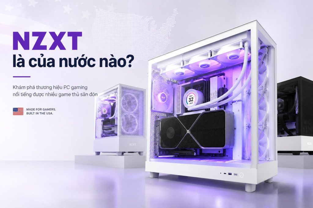 NZXT là của nước nào? Tản nhiệt và phụ kiện PC hiện đại