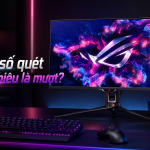 Tần số quét bao nhiêu là mượt?