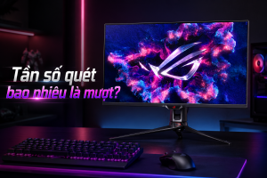 Tần số quét bao nhiêu là mượt?