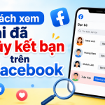 Xem ai đã hủy kết bạn trên Facebook